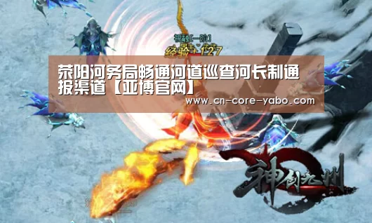 荥阳河务局畅通河道巡查河长制通报渠道【亚博官网】(图1) 亚博